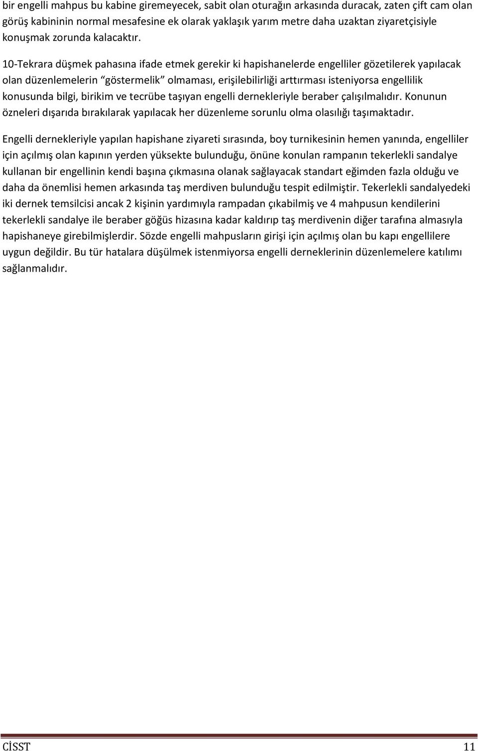 10-Tekrara düşmek pahasına ifade etmek gerekir ki hapishanelerde engelliler gözetilerek yapılacak olan düzenlemelerin göstermelik olmaması, erişilebilirliği arttırması isteniyorsa engellilik