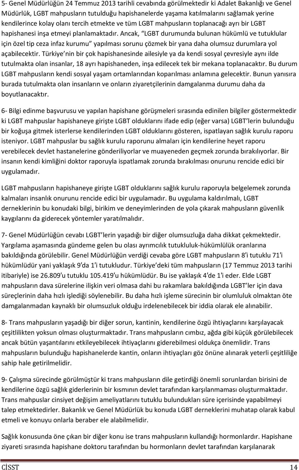 Ancak, LGBT durumunda bulunan hükümlü ve tutuklular için özel tip ceza infaz kurumu yapılması sorunu çözmek bir yana daha olumsuz durumlara yol açabilecektir.