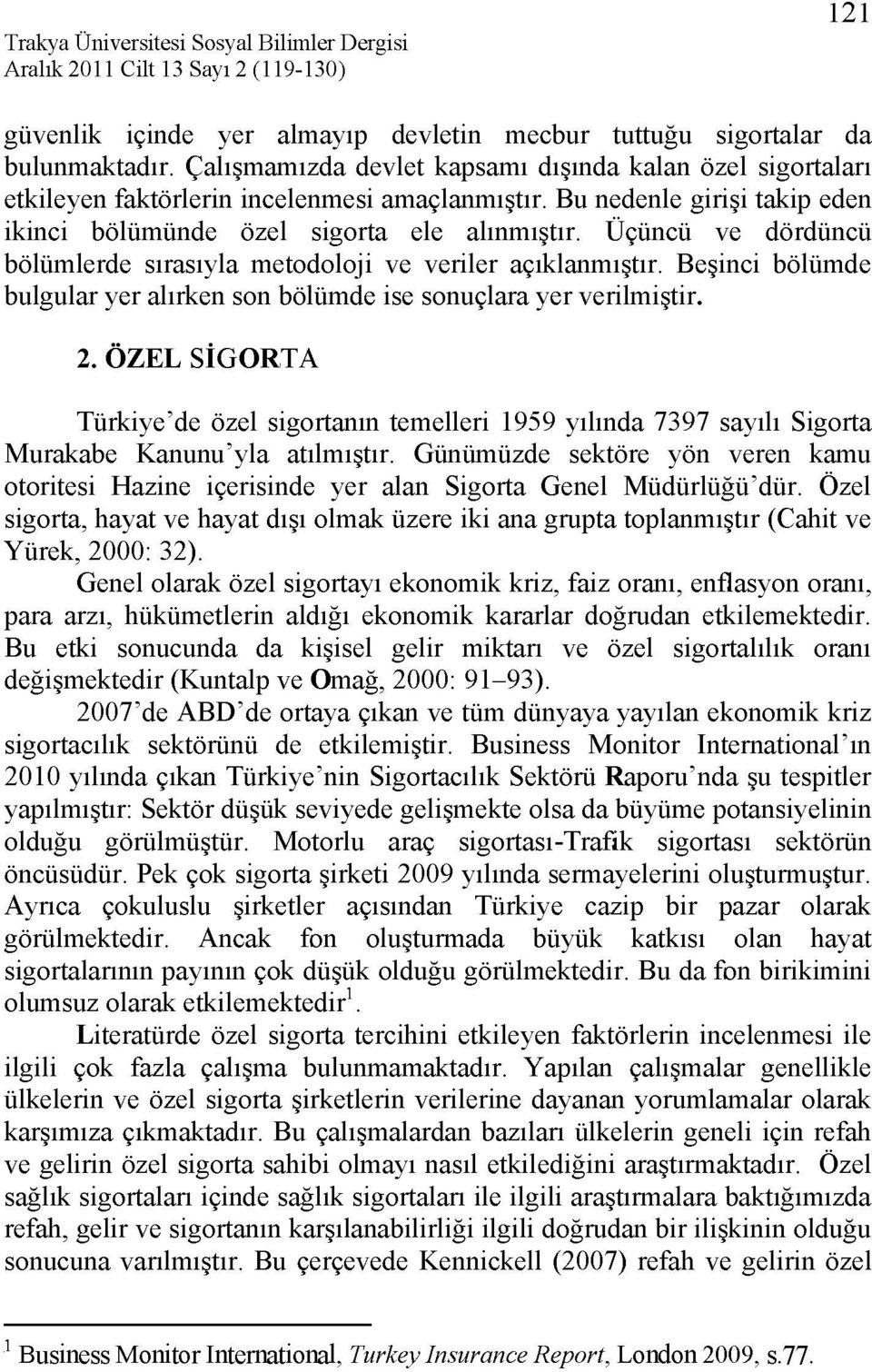 Beşinci bölümde bulgular yer alırken son bölümde ise sonuçlara yer verilmiştir. 2. ÖZEL SİGORTA Türkiye'de özel sigortanın temelleri 1959 yılında 7397 sayılı Sigorta Murakabe Kanunu'yla atılmıştır.