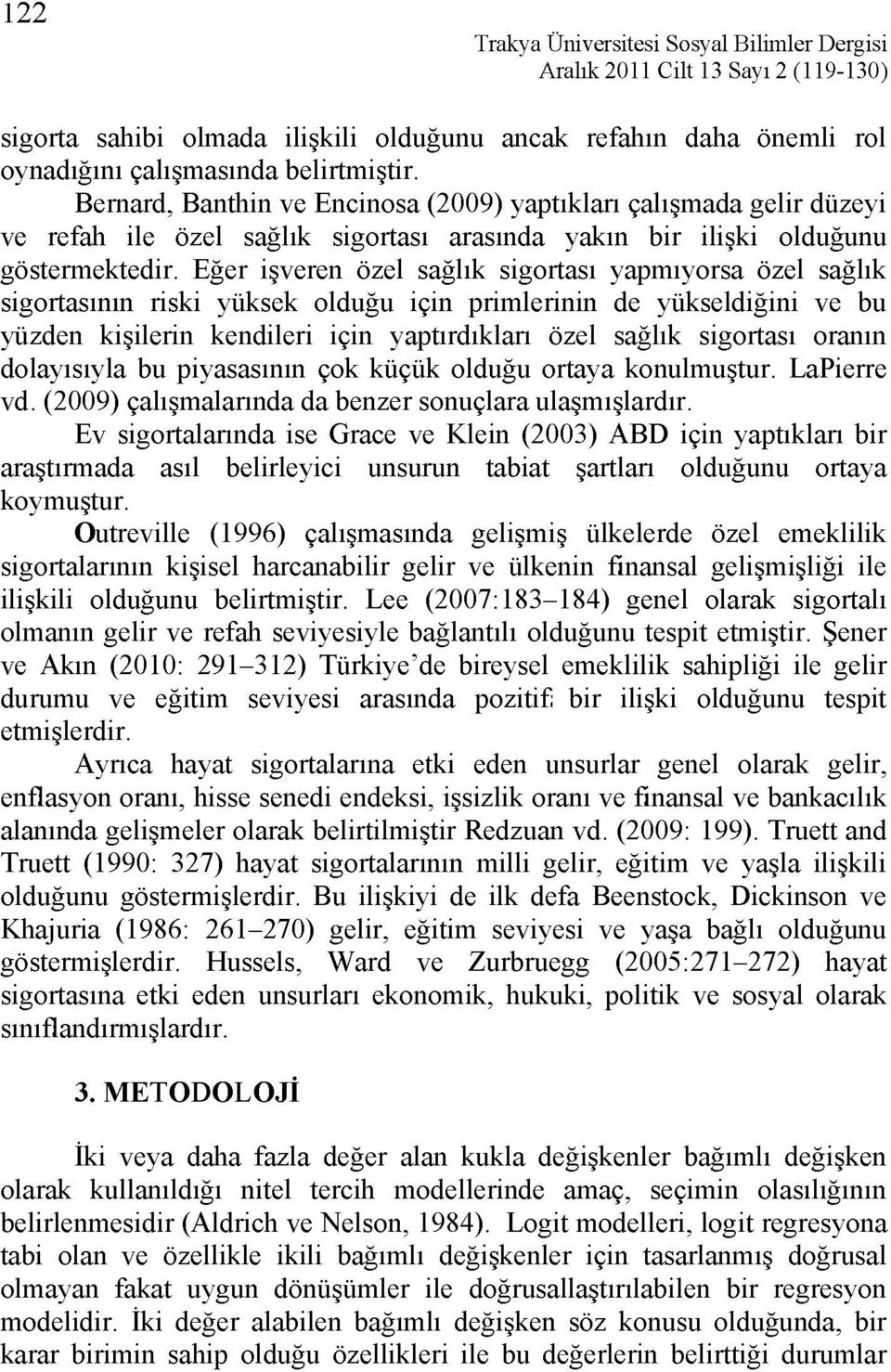 Eğer işveren özel sağlık sigortası yapmıyorsa özel sağlık sigortasının riski yüksek olduğu için primlerinin de yükseldiğini ve bu yüzden kişilerin kendileri için yaptırdıkları özel sağlık sigortası