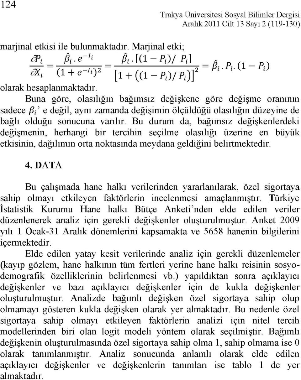 Bu durum da, bağımsız değişkenlerdeki değişmenin, herhangi bir tercihin seçilme olasılığı üzerine en büyük etkisinin, dağılımın orta noktasında meydana geldiğini belirtmektedir. 4.