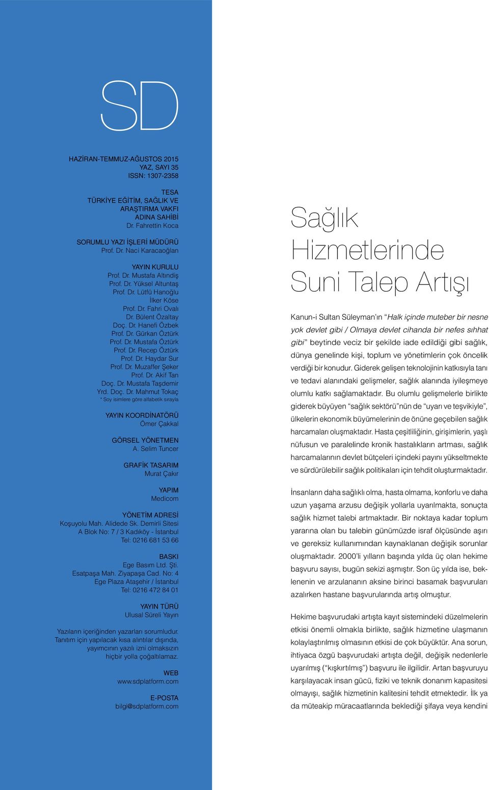 Dr. Recep Öztürk Prof. Dr. Haydar Sur Prof. Dr. Muzaffer Şeker Prof. Dr. Akif Tan Doç. Dr. Mustafa Taşdemir Yrd. Doç. Dr. Mahmut Tokaç * Soy isimlere göre alfabetik sırayla YAYIN KOORDİNATÖRÜ Ömer Çakkal GÖRSEL YÖNETMEN A.