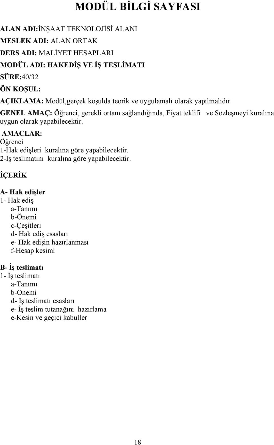 olarak yapabilecektir. AMAÇLAR: Öğrenci 1-Hak edişleri kuralına göre yapabilecektir. 2-İş teslimatını kuralına göre yapabilecektir.