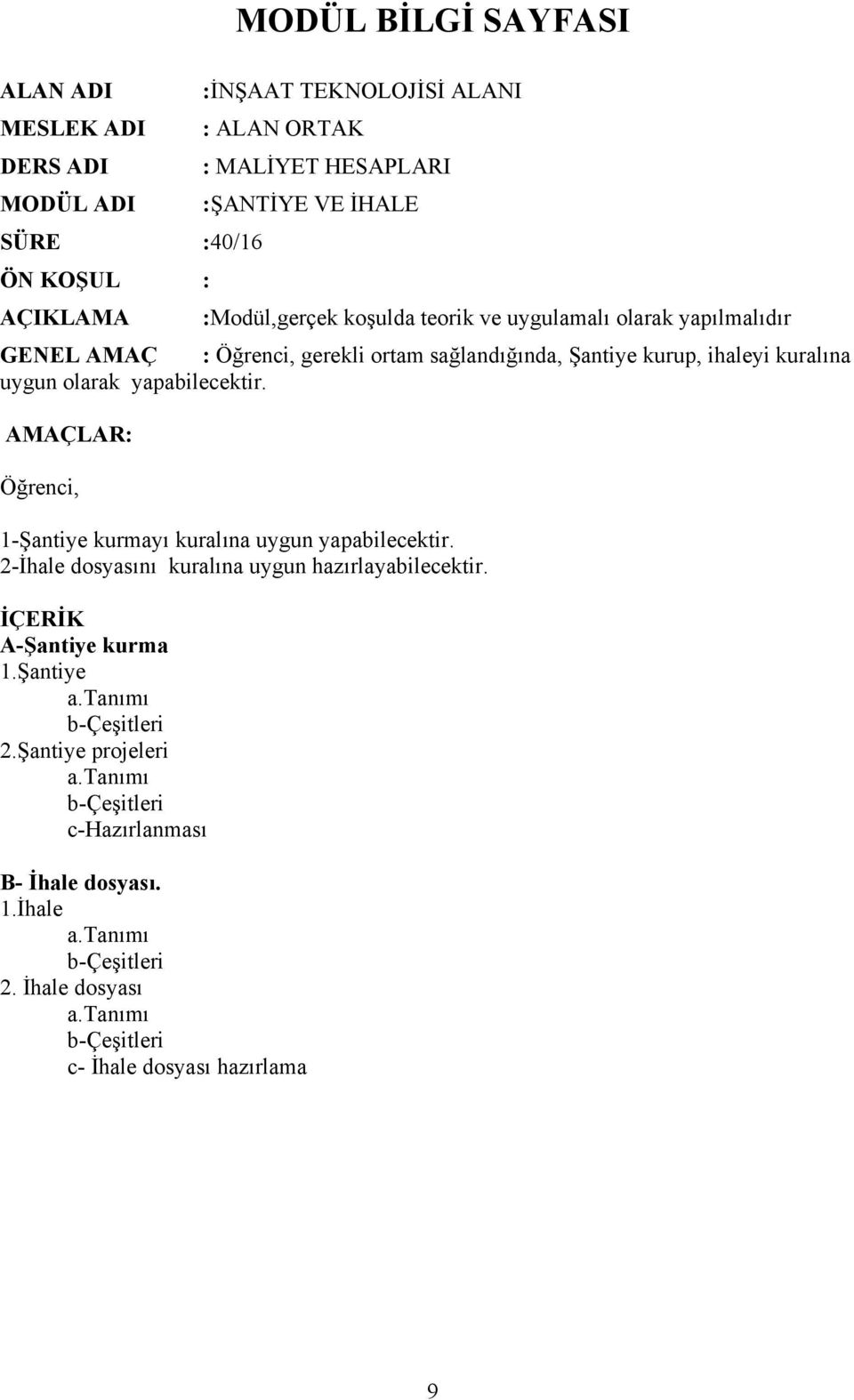 uygun olarak yapabilecektir. AMAÇLAR: Öğrenci, 1-Şantiye kurmayı kuralına uygun yapabilecektir. 2-İhale dosyasını kuralına uygun hazırlayabilecektir.