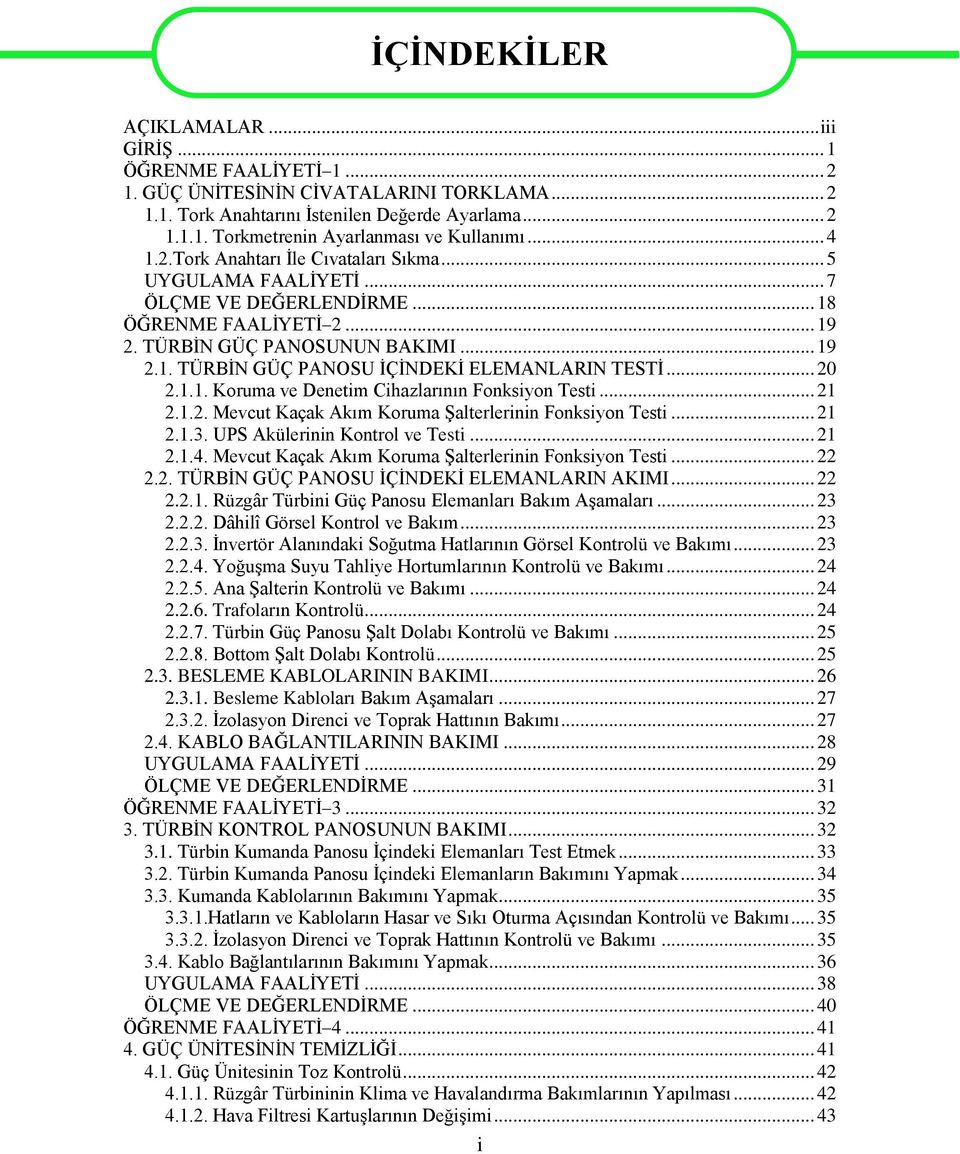 .. 20 2.1.1. Koruma ve Denetim Cihazlarının Fonksiyon Testi... 21 2.1.2. Mevcut Kaçak Akım Koruma Şalterlerinin Fonksiyon Testi... 21 2.1.3. UPS Akülerinin Kontrol ve Testi... 21 2.1.4.