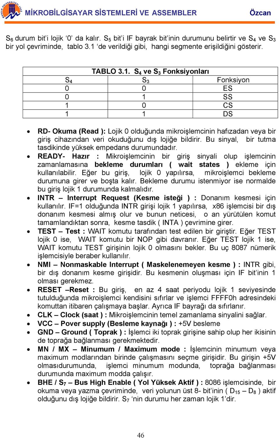 S 4 ve S 3 Fonksiyonları S 4 S 3 Fonksiyon 0 0 ES 0 1 SS 1 0 CS 1 1 DS RD- Okuma (Read ): Lojik 0 olduğunda mikroişlemcinin hafızadan veya bir giriş cihazından veri okuduğunu dış lojiğe bildirir.