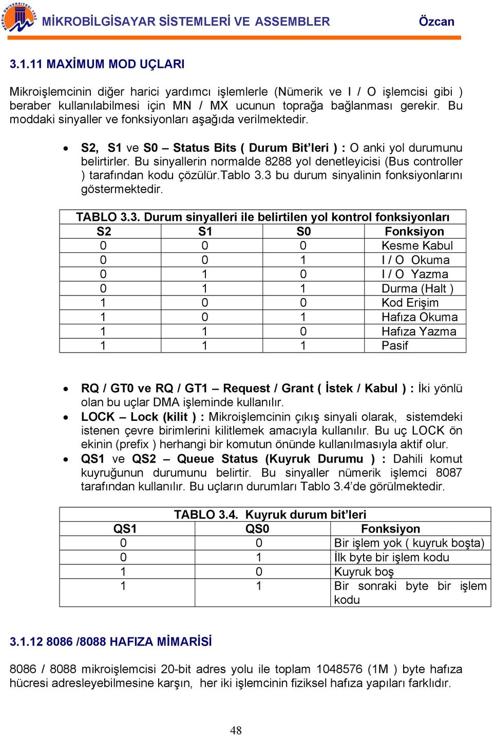 Bu sinyallerin normalde 8288 yol denetleyicisi (Bus controller ) tarafından kodu çözülür.tablo 3.