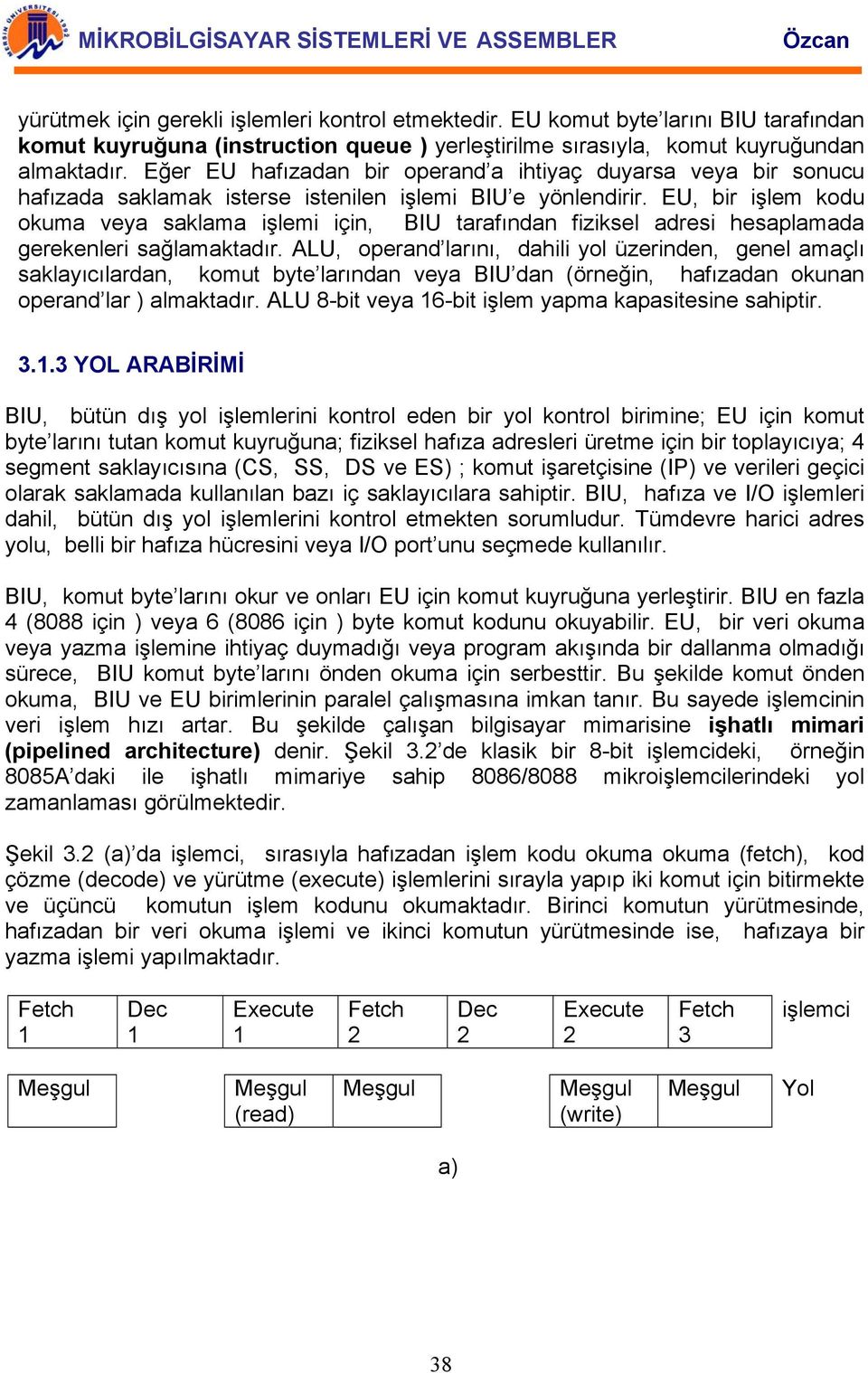 EU, bir işlem kodu okuma veya saklama işlemi için, BIU tarafından fiziksel adresi hesaplamada gerekenleri sağlamaktadır.