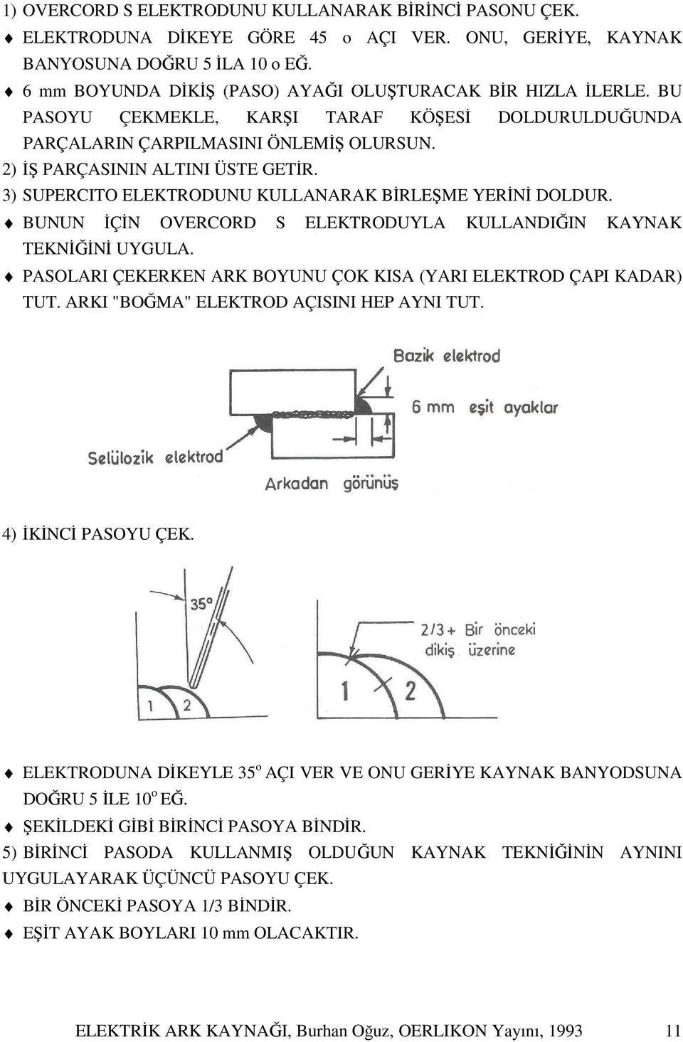 3) SUPERCITO ELEKTRODUNU KULLANARAK BİRLEŞME YERİNİ DOLDUR. BUNUN İÇİN OVERCORD S ELEKTRODUYLA KULLANDIĞIN KAYNAK TEKNİĞİNİ UYGULA.