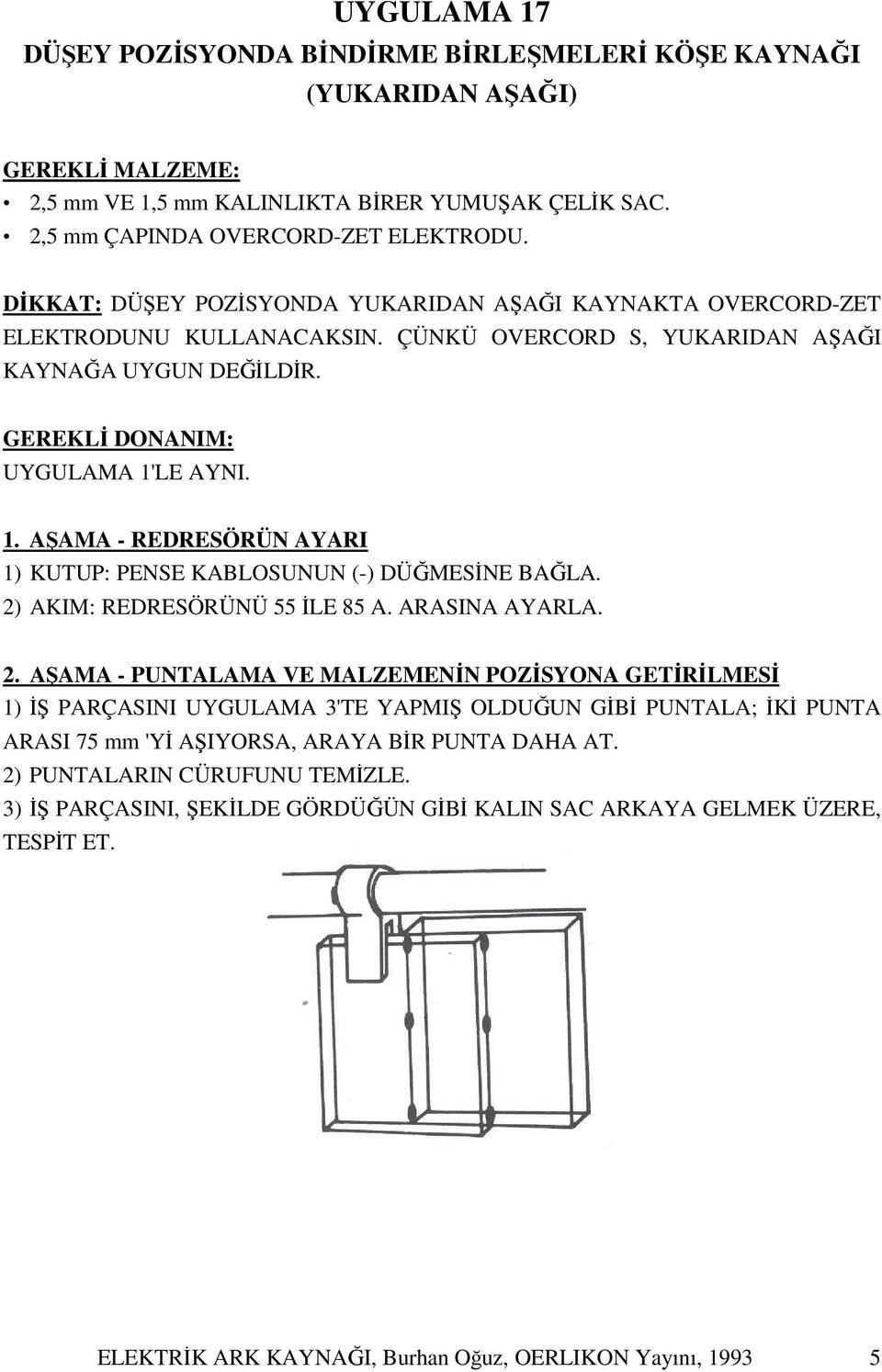 LE AYNI. 1. AŞAMA - REDRESÖRÜN AYARI 1) KUTUP: PENSE KABLOSUNUN (-) DÜĞMESİNE BAĞLA. 2)