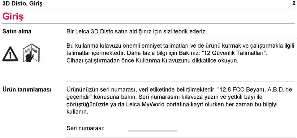 Daha fazla bilgi için Bakınız: "12 Güvenlik Talimatları". Cihazı çalıştırmadan önce Kullanma Kılavuzunu dikkatlice okuyun.