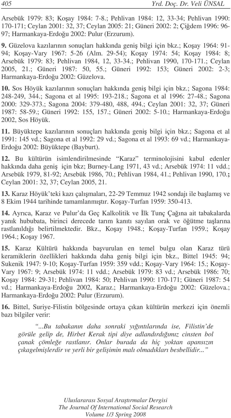 ; Koay 1964: 91-94; Koay-Vary 1967: 5-26 (Alm. 29-54); Koay 1974: 54; Koay 1984: 8; Arsebük 1979: 83; Pehlivan 1984, 12, 33-34.; Pehlivan 1990, 170-171.; Ceylan 2005, 21.; Güneri 1987: 50, 55.