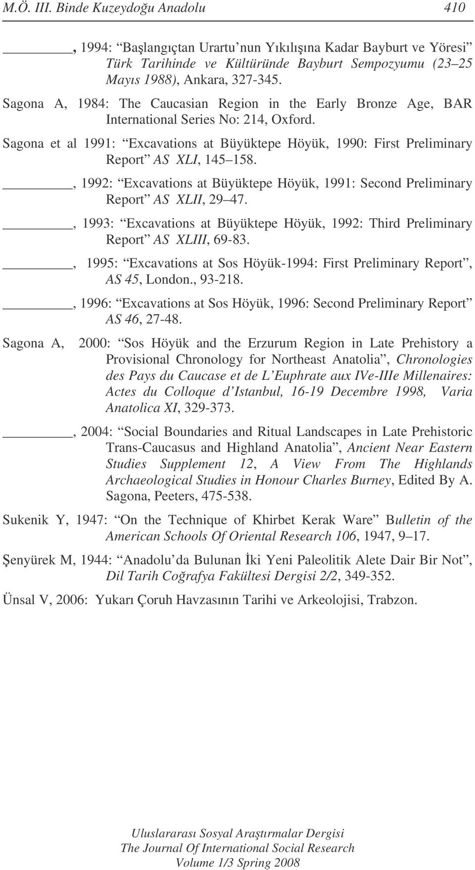 Sagona et al 1991: Excavations at Büyüktepe Höyük, 1990: First Preliminary Report AS XLI, 145 158., 1992: Excavations at Büyüktepe Höyük, 1991: Second Preliminary Report AS XLII, 29 47.