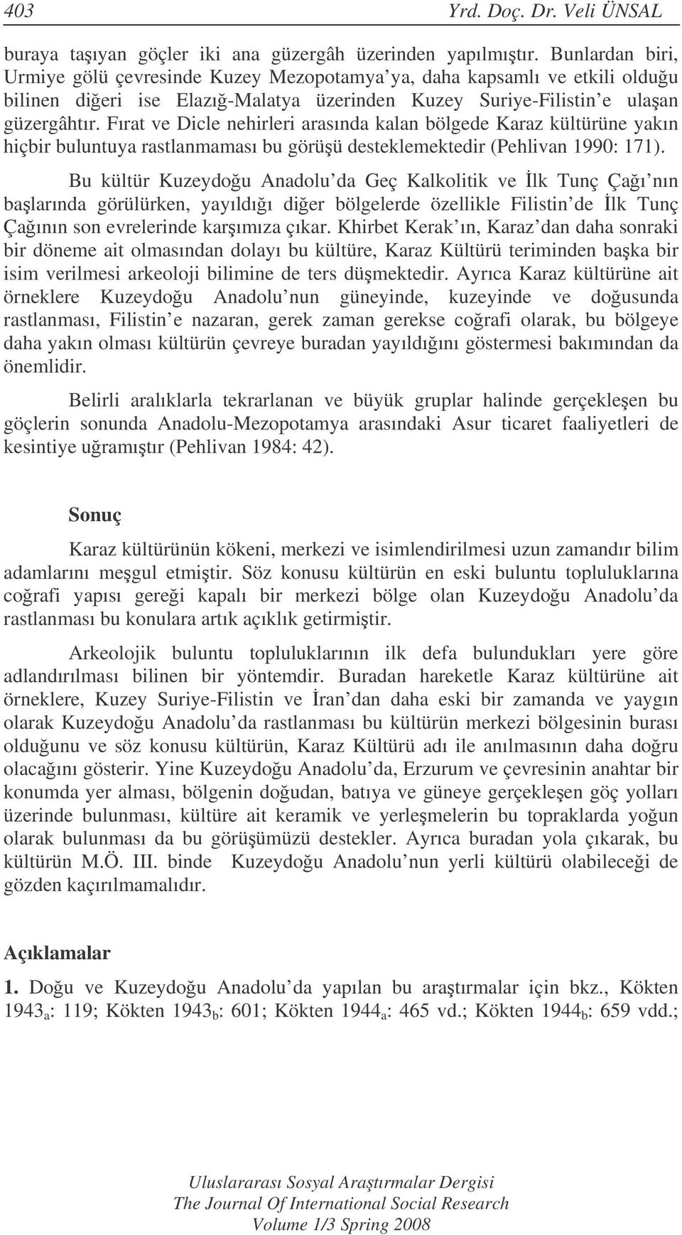 Fırat ve Dicle nehirleri arasında kalan bölgede Karaz kültürüne yakın hiçbir buluntuya rastlanmaması bu görüü desteklemektedir (Pehlivan 1990: 171).