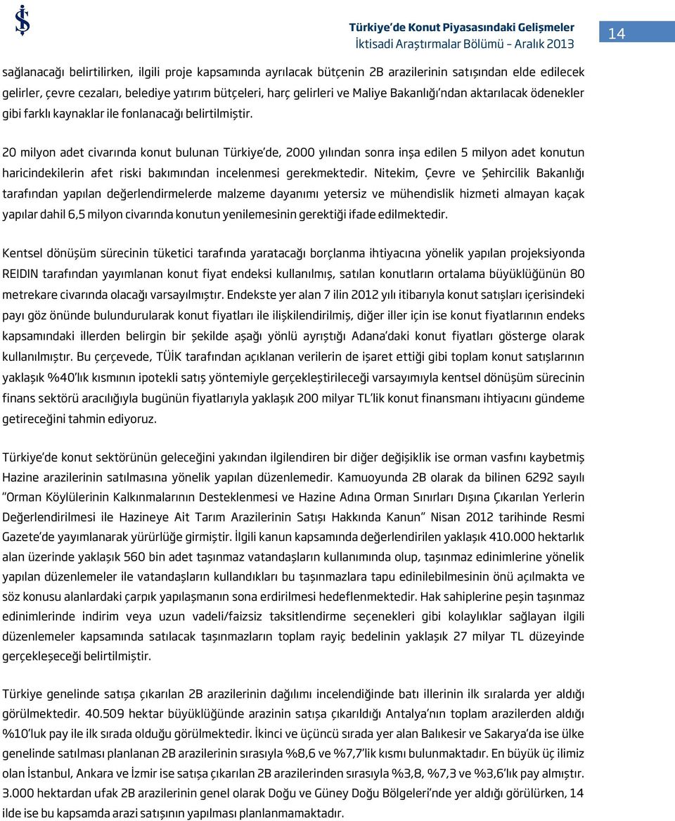 20 milyon adet civarında konut bulunan Türkiye de, 2000 yılından sonra inşa edilen 5 milyon adet konutun haricindekilerin afet riski bakımından incelenmesi gerekmektedir.