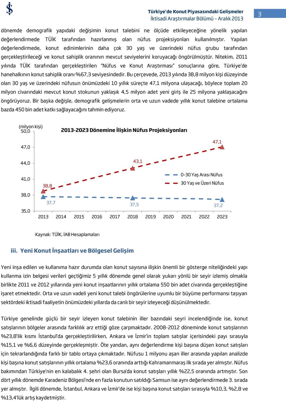 Nitekim, 2011 yılında TÜİK tarafından gerçekleştirilen Nüfus ve Konut Araştırması sonuçlarına göre, Türkiye de hanehalkının konut sahiplik oranı %67,3 seviyesindedir.