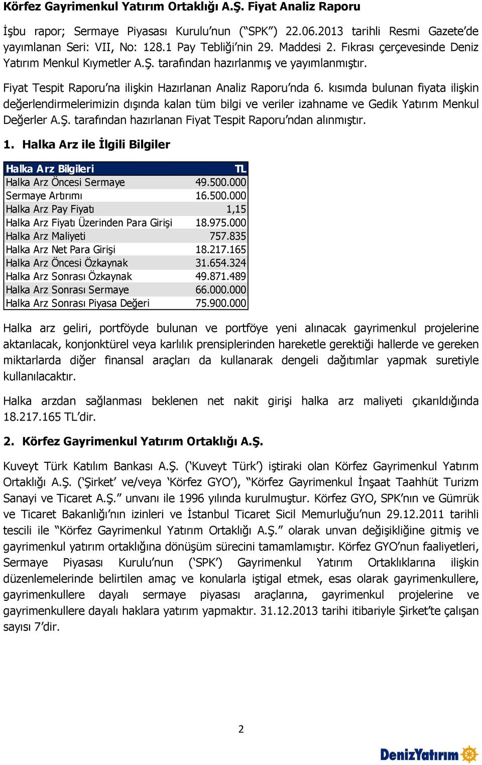 kısımda bulunan fiyata ilişkin değerlendirmelerimizin dışında kalan tüm bilgi ve veriler izahname ve Gedik Yatırım Menkul Değerler A.Ş. tarafından hazırlanan Fiyat Tespit Raporu ndan alınmıştır. 1.