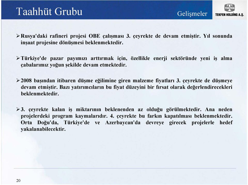 2008 başından itibaren düşme eğilimine giren malzeme fiyatları 3. çeyrekte de düşmeye devam etmiştir.