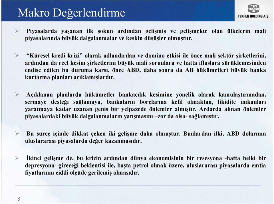 bu duruma karşı, önce ABD, daha sonra da AB hükümetleri büyük banka kurtarma planları açıklamışlardır.