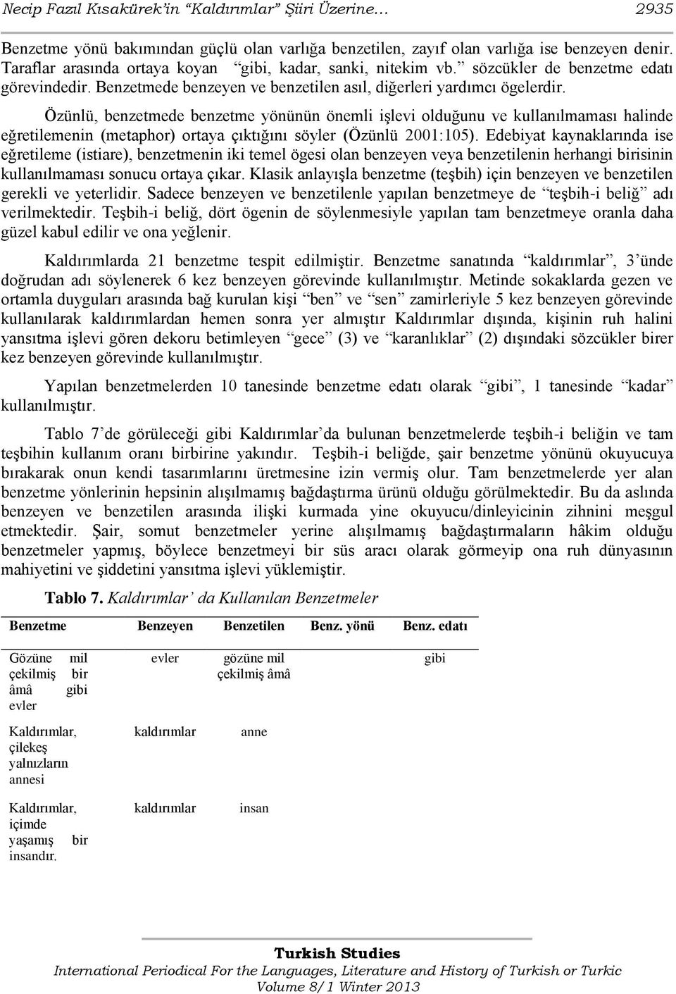 Özünlü, benzetmede benzetme yönünün önemli işlevi olduğunu ve kullanılmaması halinde eğretilemenin (metaphor) ortaya çıktığını söyler (Özünlü 2001:105).