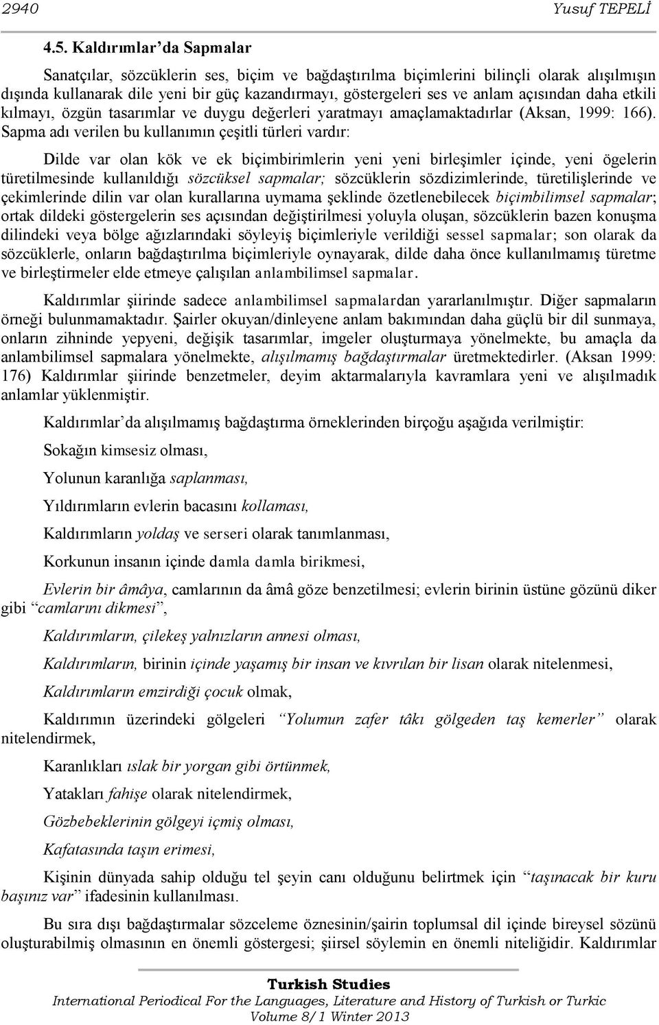 açısından daha etkili kılmayı, özgün tasarımlar ve duygu değerleri yaratmayı amaçlamaktadırlar (Aksan, 1999: 166).