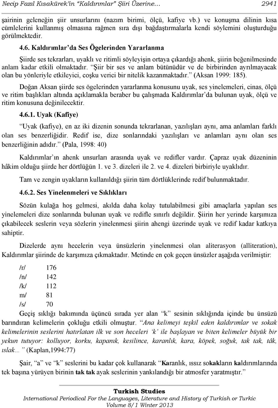 Kaldırımlar da Ses Ögelerinden Yararlanma Şiirde ses tekrarları, uyaklı ve ritimli söyleyişin ortaya çıkardığı ahenk, şiirin beğenilmesinde anlam kadar etkili olmaktadır.