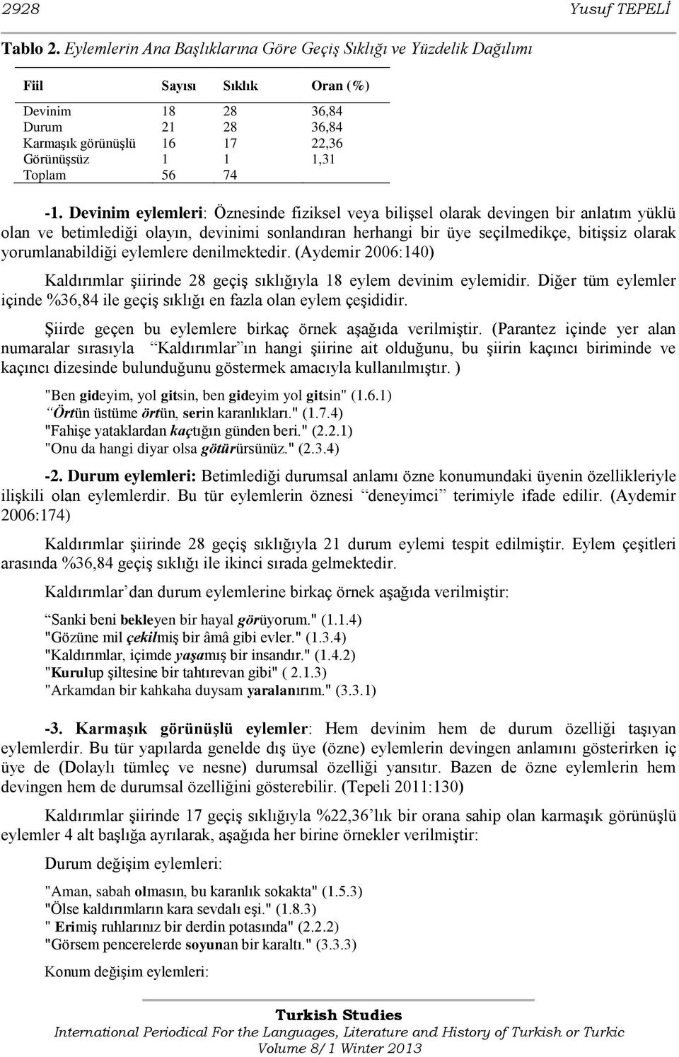 Devinim eylemleri: Öznesinde fiziksel veya bilişsel olarak devingen bir anlatım yüklü olan ve betimlediği olayın, devinimi sonlandıran herhangi bir üye seçilmedikçe, bitişsiz olarak yorumlanabildiği