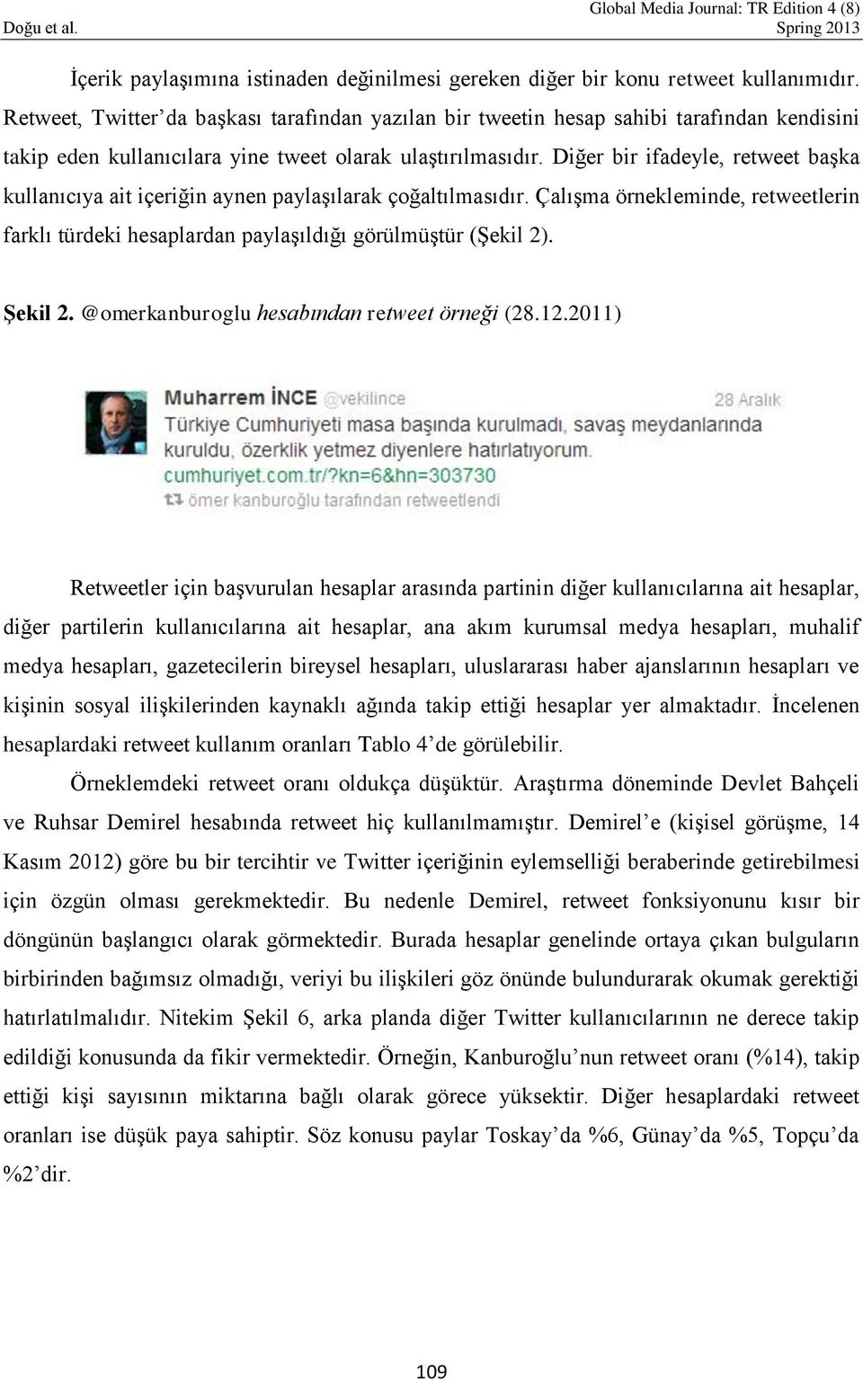 Diğer bir ifadeyle, retweet başka kullanıcıya ait içeriğin aynen paylaşılarak çoğaltılmasıdır. Çalışma örnekleminde, retweetlerin farklı türdeki hesaplardan paylaşıldığı görülmüştür (Şekil 2).