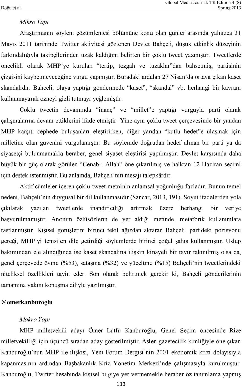 Tweetlerde öncelikli olarak MHP ye kurulan tertip, tezgah ve tuzaklar dan bahsetmiş, partisinin çizgisini kaybetmeyeceğine vurgu yapmıştır. Buradaki ardalan 27 Nisan da ortaya çıkan kaset skandalıdır.