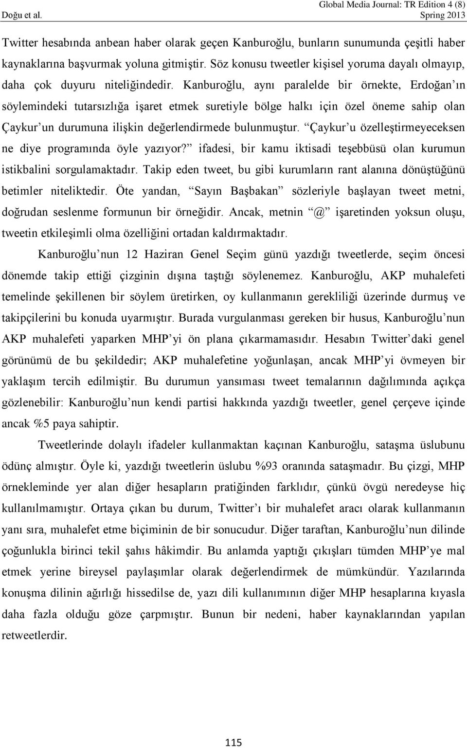 Kanburoğlu, aynı paralelde bir örnekte, Erdoğan ın söylemindeki tutarsızlığa işaret etmek suretiyle bölge halkı için özel öneme sahip olan Çaykur un durumuna ilişkin değerlendirmede bulunmuştur.