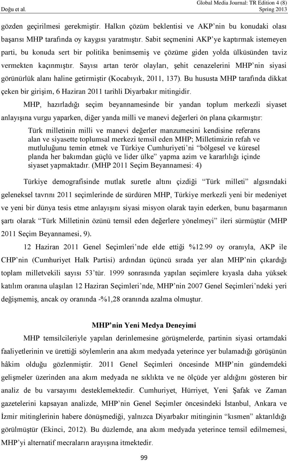 Sayısı artan terör olayları, şehit cenazelerini MHP nin siyasi görünürlük alanı haline getirmiştir (Kocabıyık, 2011, 137).