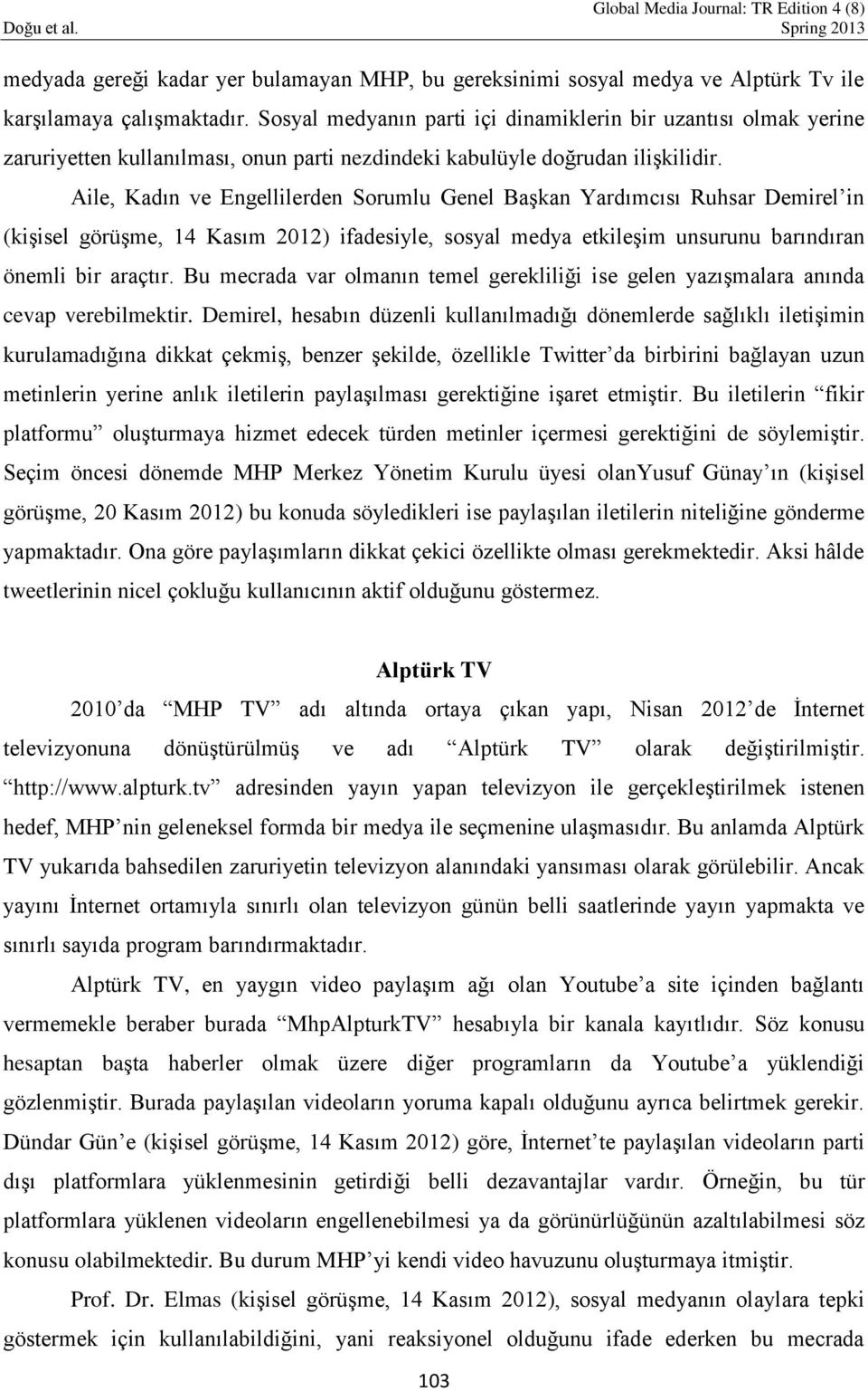 Aile, Kadın ve Engellilerden Sorumlu Genel Başkan Yardımcısı Ruhsar Demirel in (kişisel görüşme, 14 Kasım 2012) ifadesiyle, sosyal medya etkileşim unsurunu barındıran önemli bir araçtır.