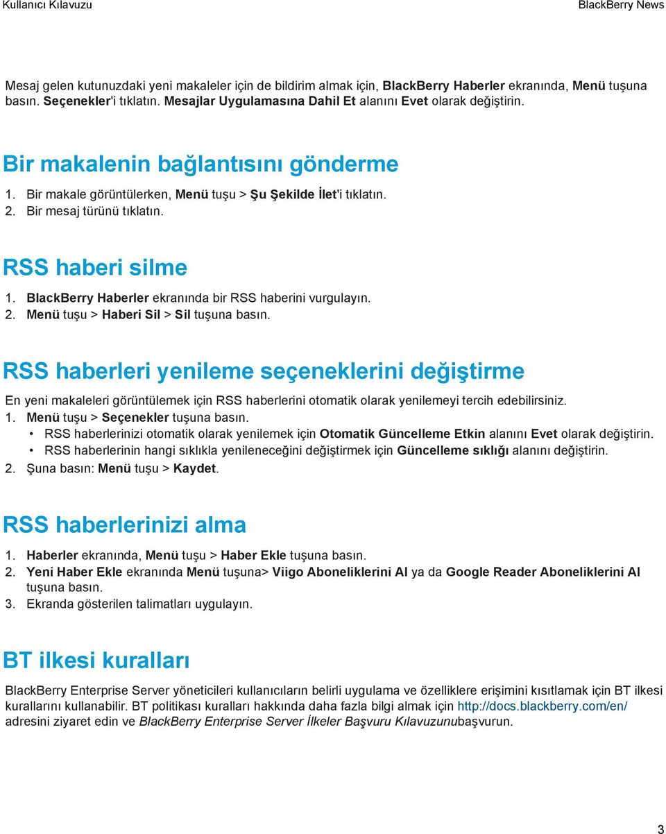 RSS haberi silme 1. BlackBerry Haberler ekranında bir RSS haberini vurgulayın. 2. Menü tuşu > Haberi Sil > Sil tuşuna basın.