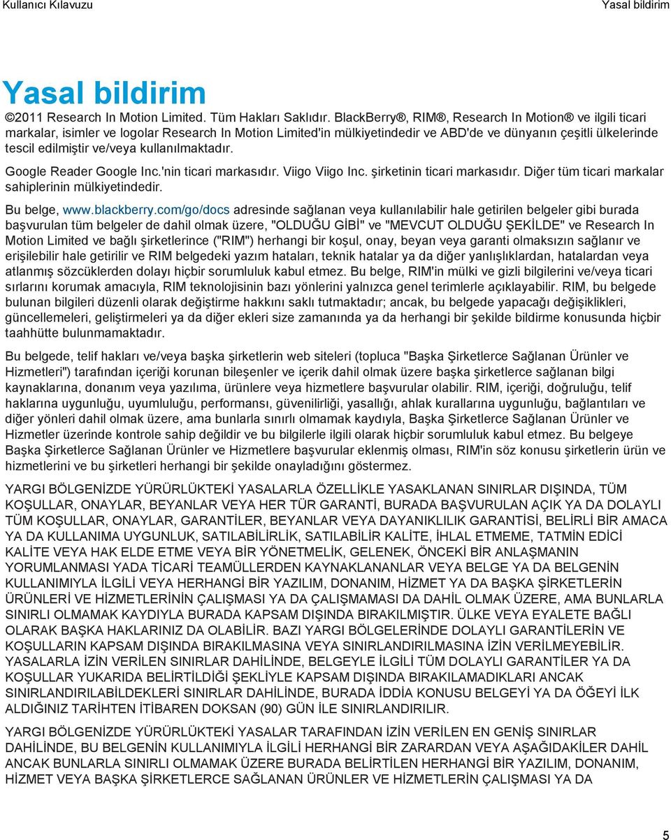 kullanılmaktadır. Google Reader Google Inc.'nin ticari markasıdır. Viigo Viigo Inc. şirketinin ticari markasıdır. Diğer tüm ticari markalar sahiplerinin mülkiyetindedir. Bu belge, www.blackberry.