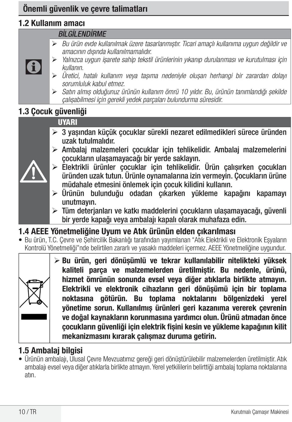 C ¾ Üretici, hatalı kullanım veya taşıma nedeniyle oluşan herhangi bir zarardan dolayı sorumluluk kabul etmez. ¾ Satın almış olduğunuz ürünün kullanım ömrü 10 yıldır.