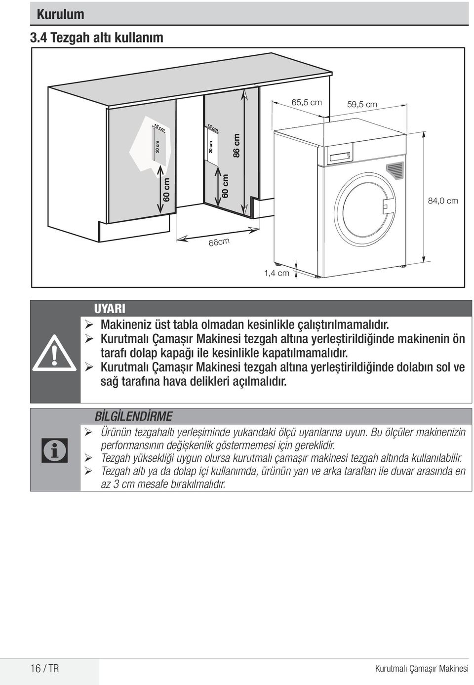 ¾ Kurutmalı Çamaşır Makinesi tezgah altına yerleştirildiğinde dolabın sol ve sağ tarafına hava delikleri açılmalıdır. BİLGİLENDİRME ¾ Ürünün tezgahaltı yerleşiminde yukarıdaki ölçü uyarılarına uyun.