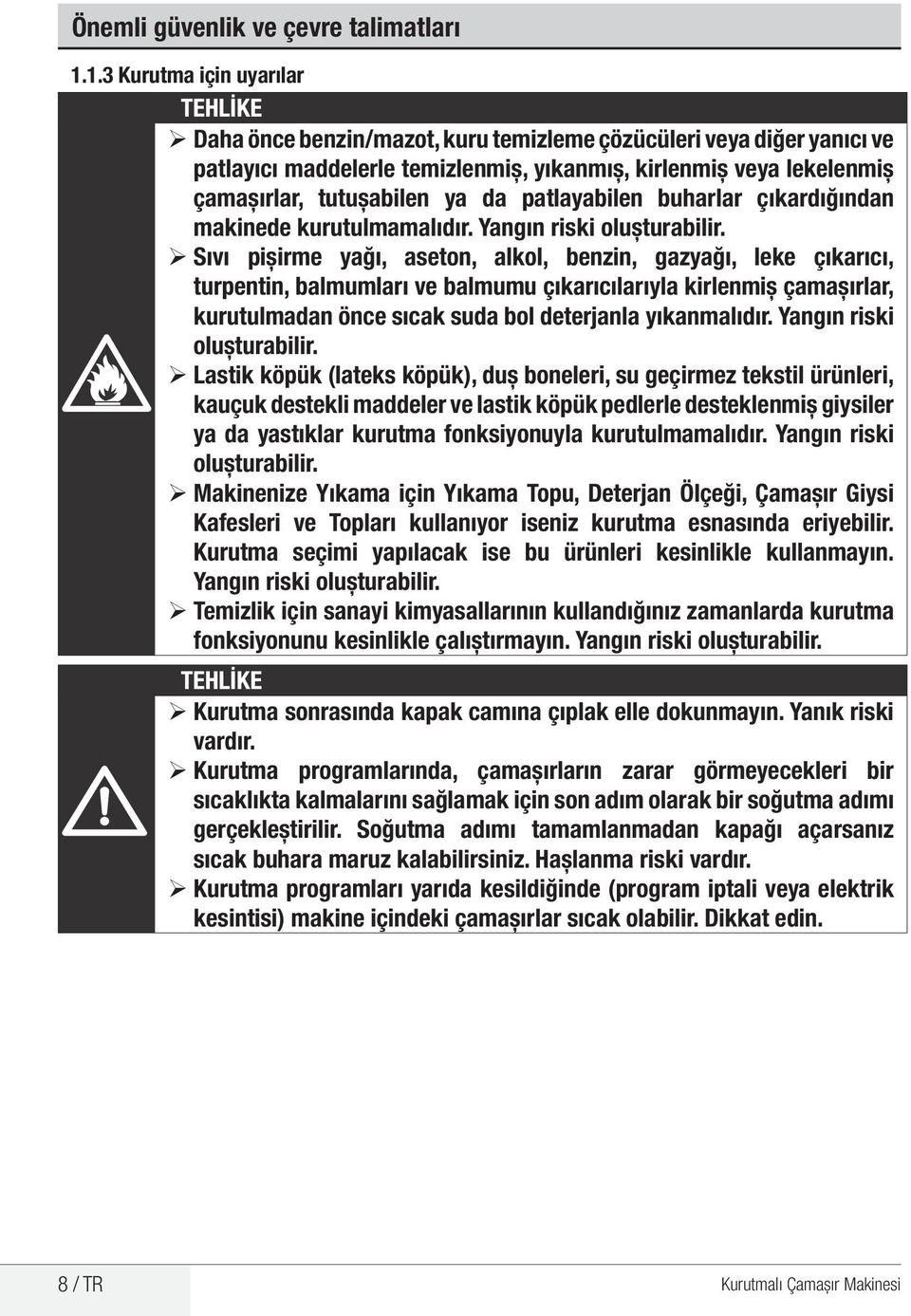 ya da patlayabilen buharlar çıkardığından makinede kurutulmamalıdır. Yangın riski oluşturabilir.