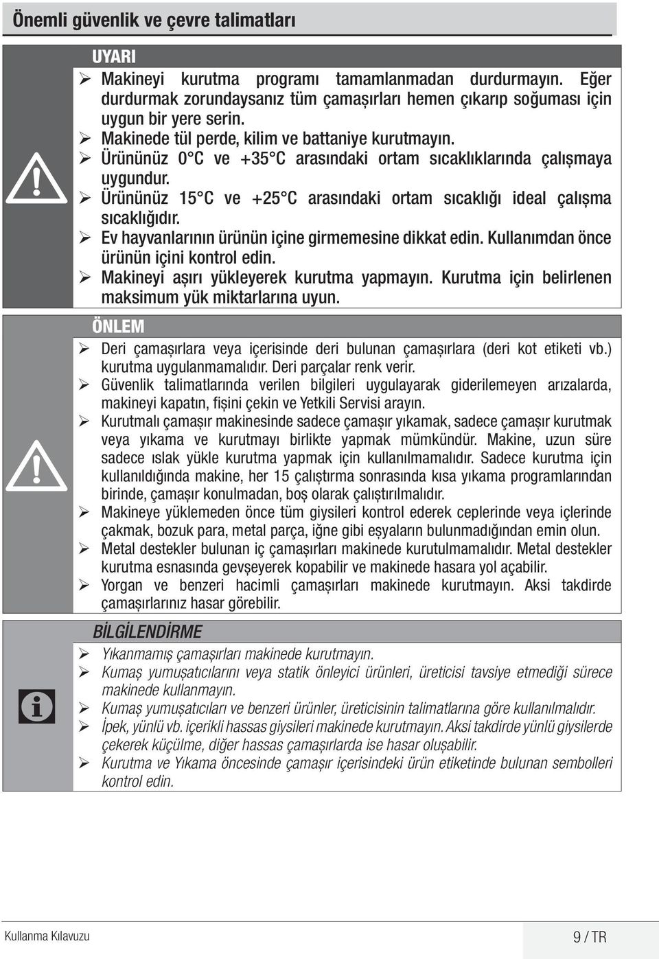 ¾ Ürününüz 15 C ve +25 C arasındaki ortam sıcaklığı ideal çalışma sıcaklığıdır. ¾ Ev hayvanlarının ürünün içine girmemesine dikkat edin. Kullanımdan önce ürünün içini kontrol edin.