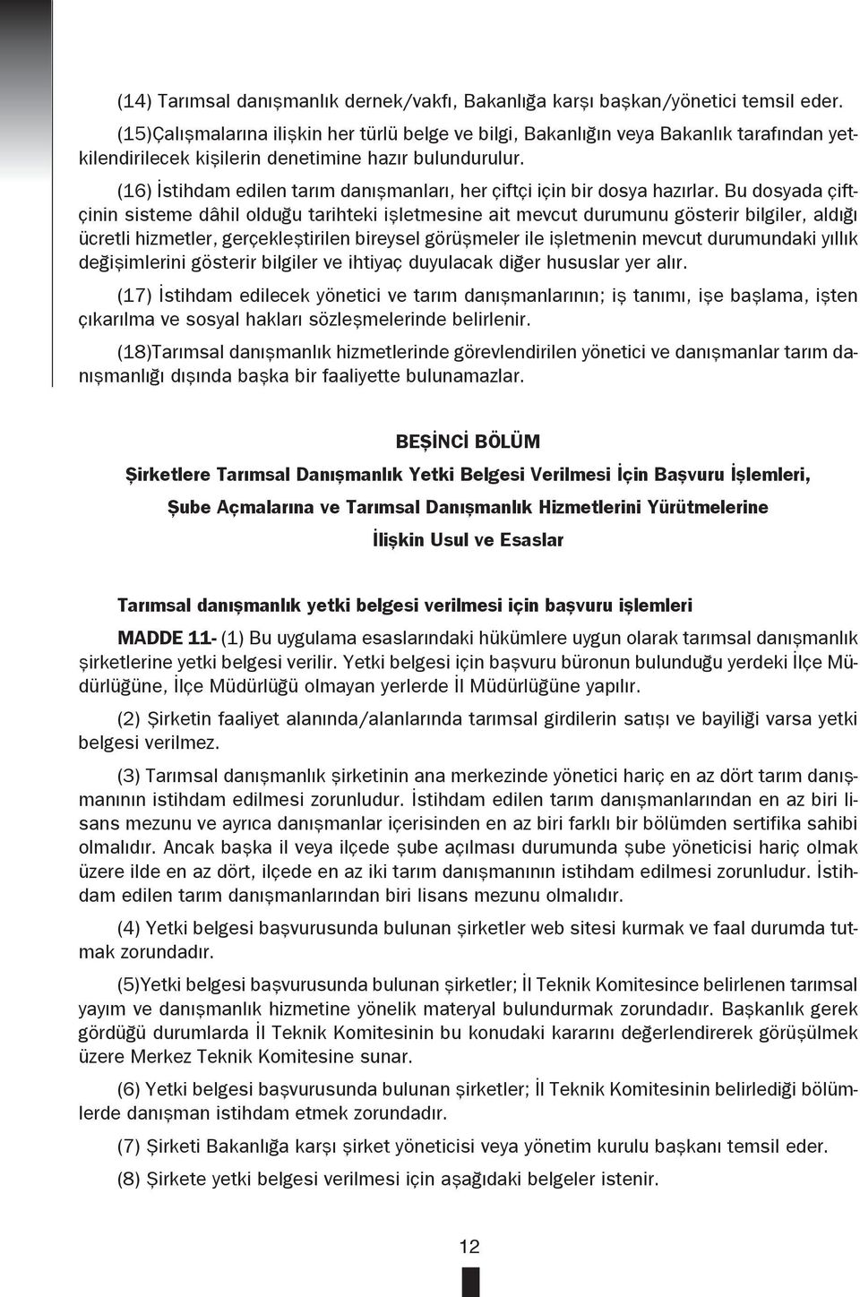 (16) İstihdam edilen tarım danışmanları, her çiftçi için bir dosya hazırlar.