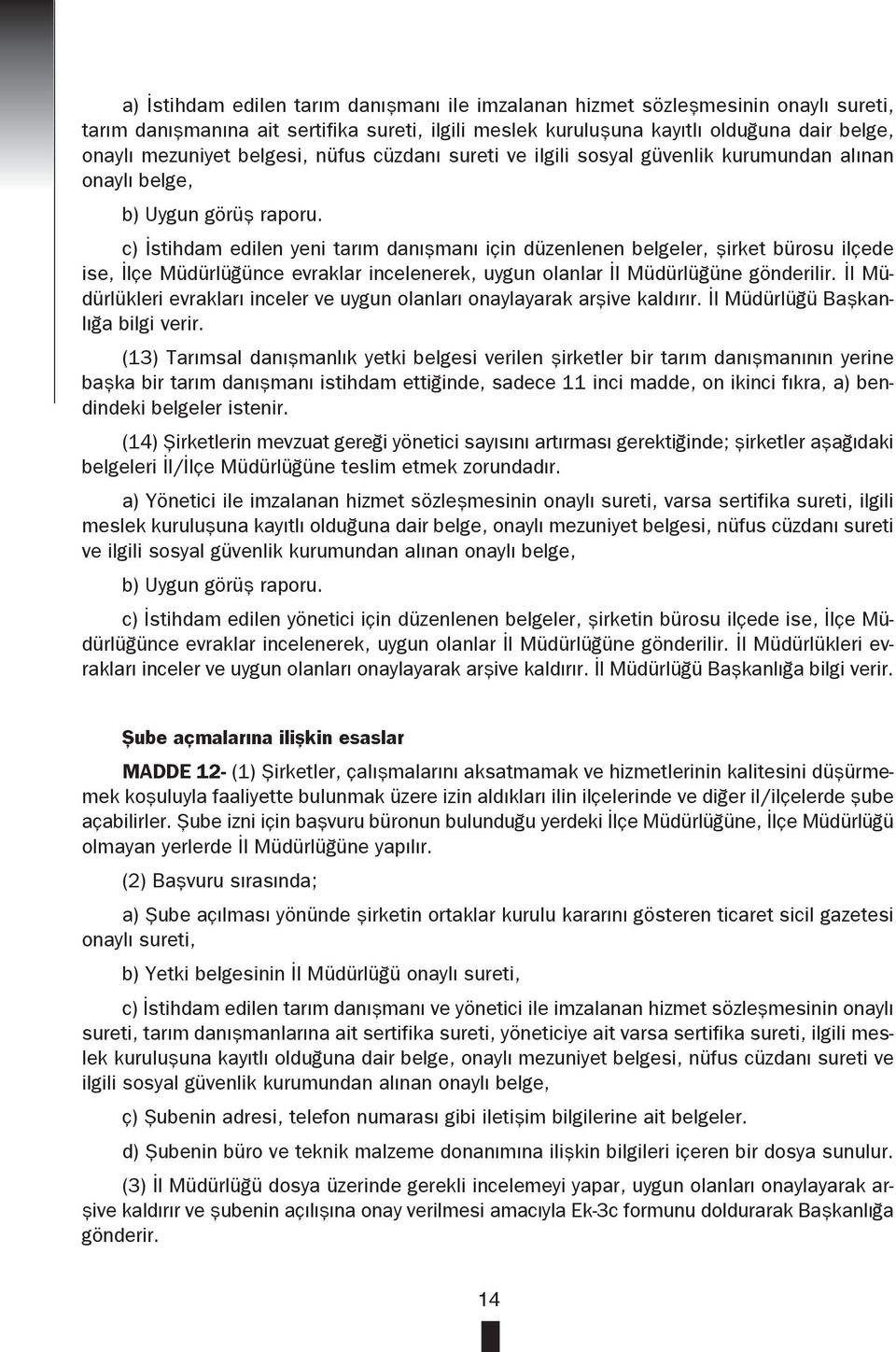 c) İstihdam edilen yeni tarım danışmanı için düzenlenen belgeler, şirket bürosu ilçede ise, İlçe Müdürlüğünce evraklar incelenerek, uygun olanlar İl Müdürlüğüne gönderilir.