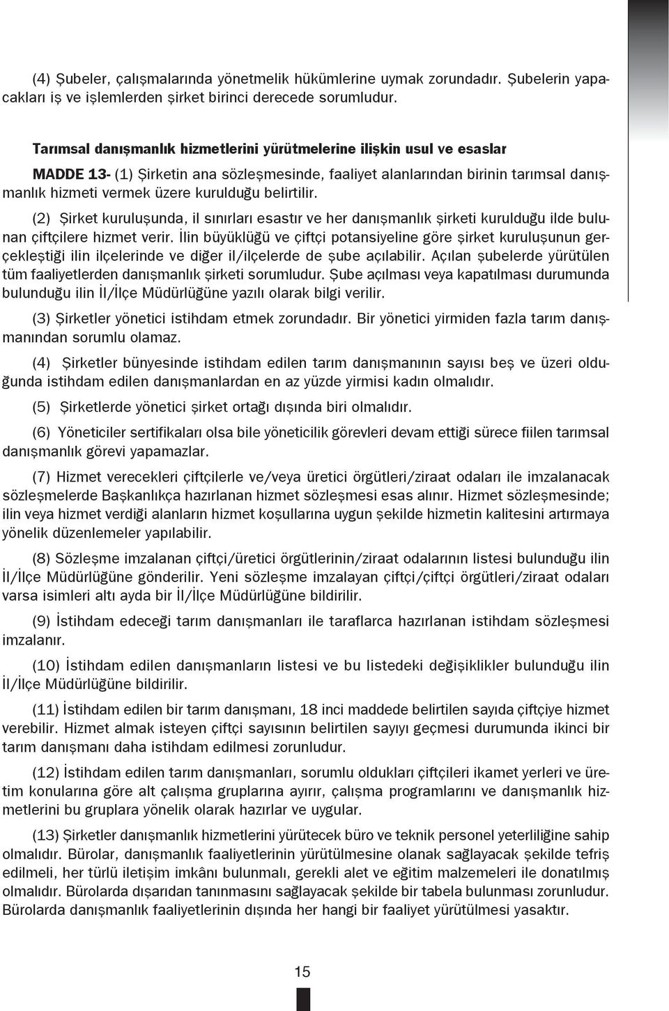 belirtilir. (2) Şirket kuruluşunda, il sınırları esastır ve her danışmanlık şirketi kurulduğu ilde bulunan çiftçilere hizmet verir.