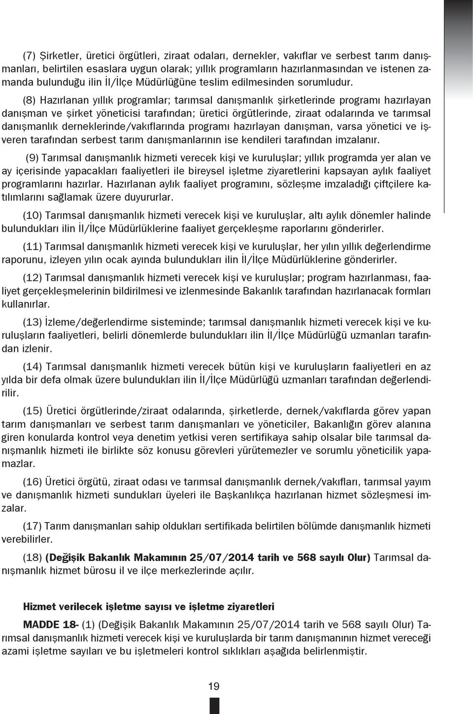 (8) Hazırlanan yıllık programlar; tarımsal danışmanlık şirketlerinde programı hazırlayan danışman ve şirket yöneticisi tarafından; üretici örgütlerinde, ziraat odalarında ve tarımsal danışmanlık