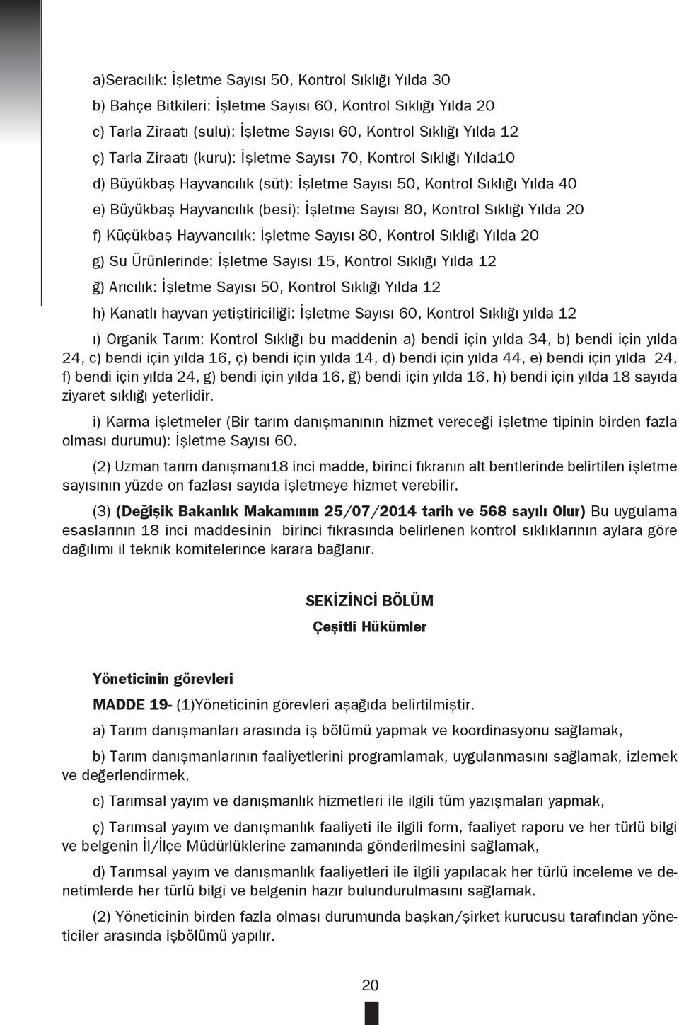 Sıklığı Yılda 20 f) Küçükbaş Hayvancılık: İşletme Sayısı 80, Kontrol Sıklığı Yılda 20 g) Su Ürünlerinde: İşletme Sayısı 15, Kontrol Sıklığı Yılda 12 ğ) Arıcılık: İşletme Sayısı 50, Kontrol Sıklığı