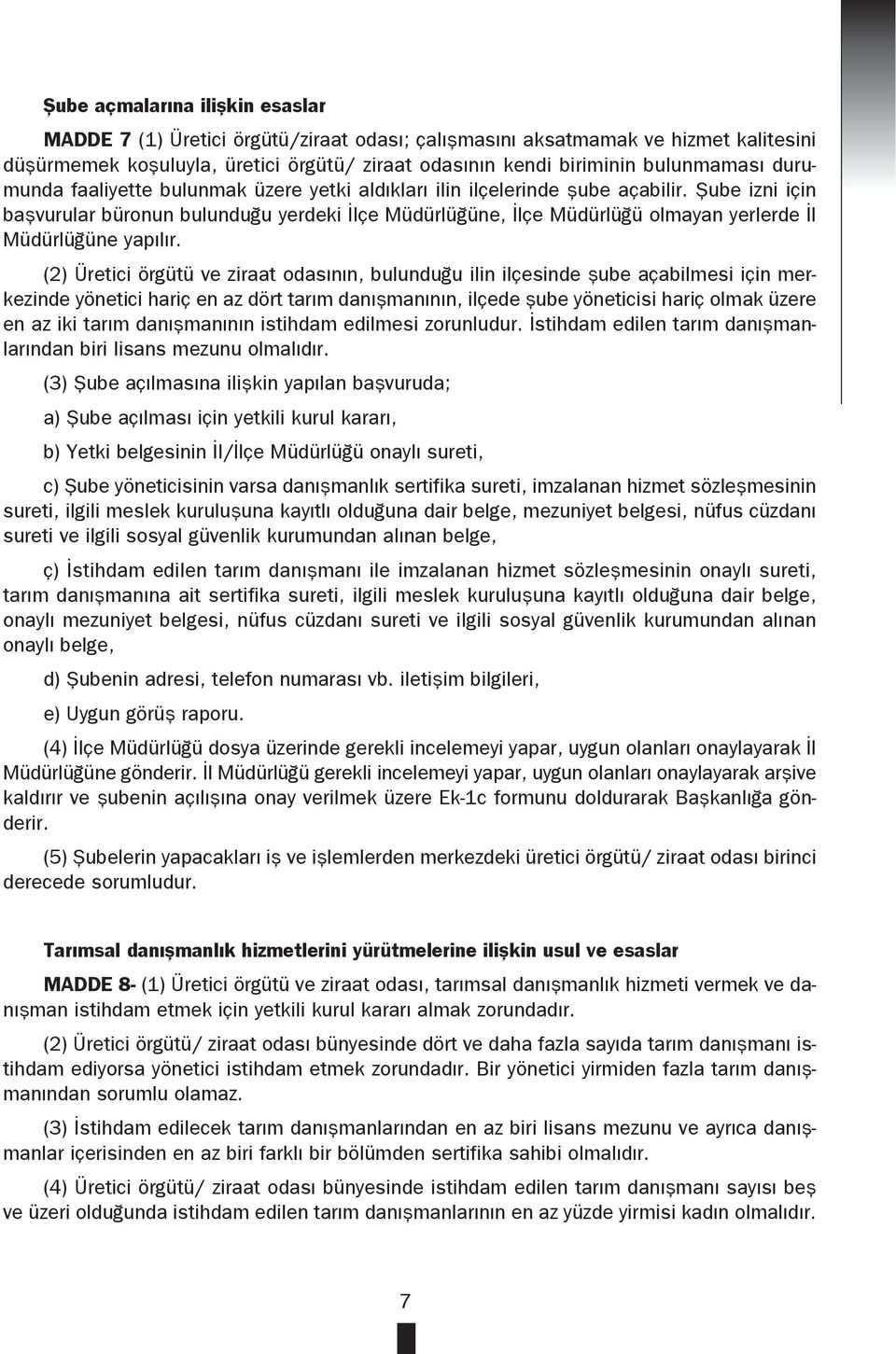 Şube izni için başvurular büronun bulunduğu yerdeki İlçe Müdürlüğüne, İlçe Müdürlüğü olmayan yerlerde İl Müdürlüğüne yapılır.