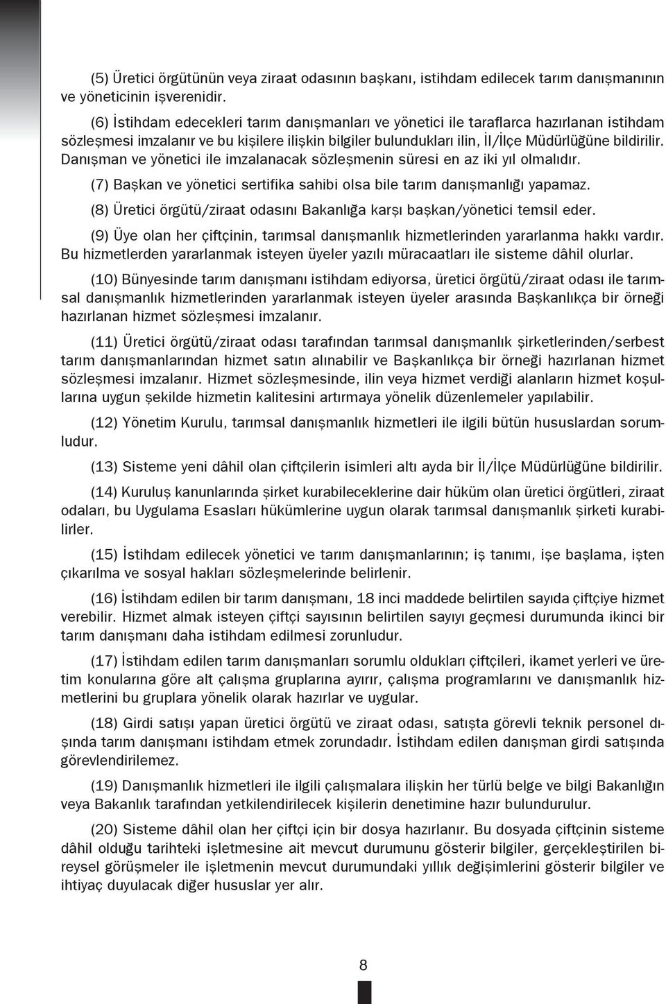 Danışman ve yönetici ile imzalanacak sözleşmenin süresi en az iki yıl olmalıdır. (7) Başkan ve yönetici sertifika sahibi olsa bile tarım danışmanlığı yapamaz.