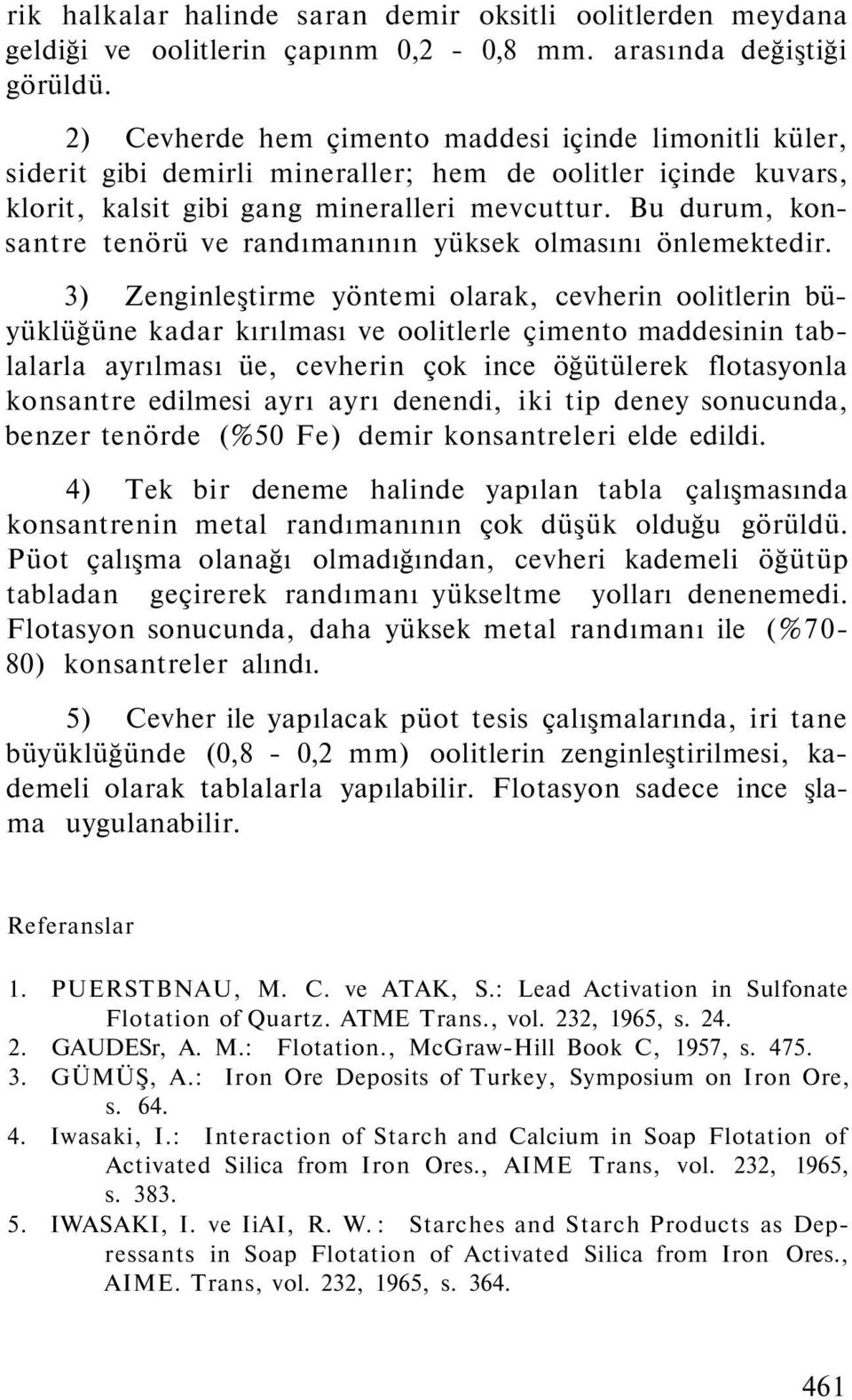 Bu durum, konsantre tenörü ve randımanının yüksek olmasını önlemektedir.