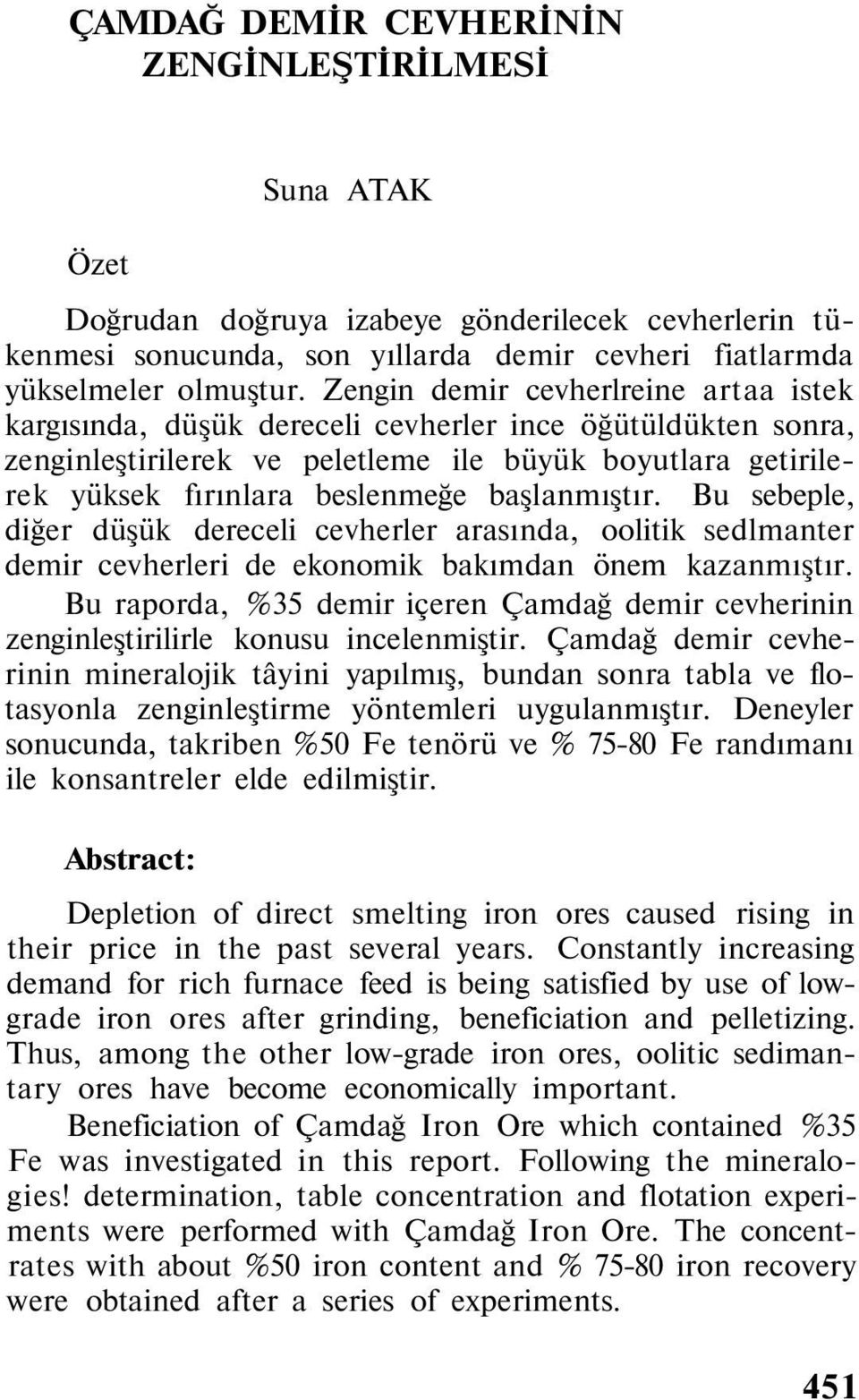 başlanmıştır. Bu sebeple, diğer düşük dereceli cevherler arasında, oolitik sedlmanter demir cevherleri de ekonomik bakımdan önem kazanmıştır.