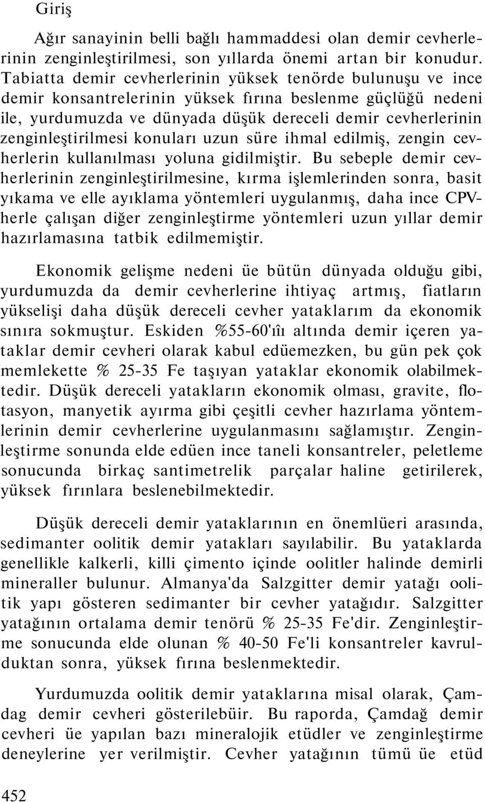 zenginleştirilmesi konuları uzun süre ihmal edilmiş, zengin cevherlerin kullanılması yoluna gidilmiştir.