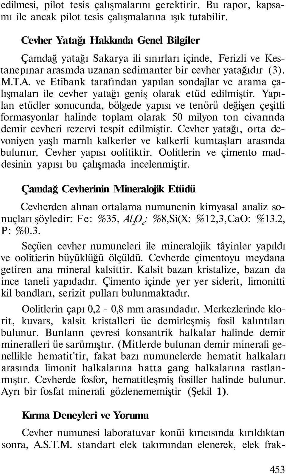 ve Etibank tarafından yapılan sondajlar ve arama çalışmaları ile cevher yatağı geniş olarak etüd edilmiştir.