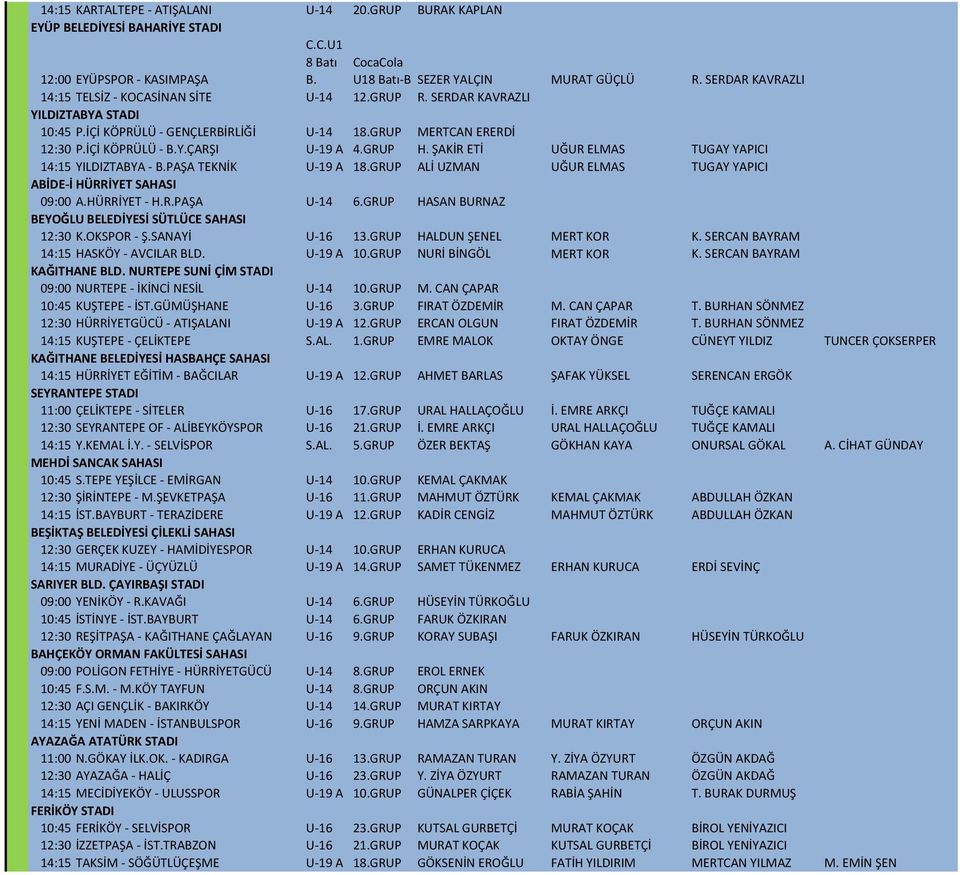 GRUP H. ŞAKİR ETİ UĞUR ELMAS TUGAY YAPICI 14:15 YILDIZTABYA - B.PAŞA TEKNİK U-19 A 18.GRUP ALİ UZMAN UĞUR ELMAS TUGAY YAPICI ABİDE-İ HÜRRİYET SAHASI 09:00 A.HÜRRİYET - H.R.PAŞA U-14 6.